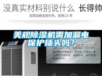 行業(yè)新聞美規(guī)除濕機需加漏電保護插頭嗎？