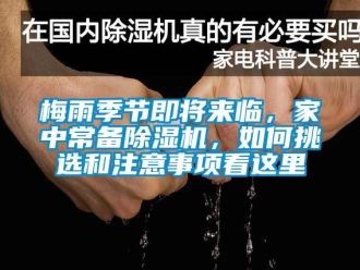 常見問題梅雨季節(jié)即將來臨，家中常備除濕機(jī)，如何挑選和注意事項看這里