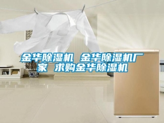 企業(yè)新聞金華除濕機(jī) 金華除濕機(jī)廠家 求購(gòu)金華除濕機(jī)