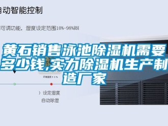 企業(yè)新聞黃石銷售泳池除濕機需要多少錢,實力除濕機生產(chǎn)制造廠家