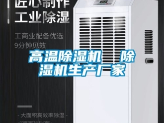 企業(yè)新聞高溫除濕機(jī)  除濕機(jī)生產(chǎn)廠家