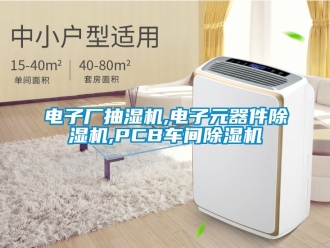 企業(yè)新聞電子廠抽濕機(jī),電子元器件除濕機(jī),PCB車間除濕機(jī)