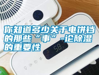 行業(yè)新聞你知道多少關(guān)于電餅鐺的那些“事”-論除濕的重要性