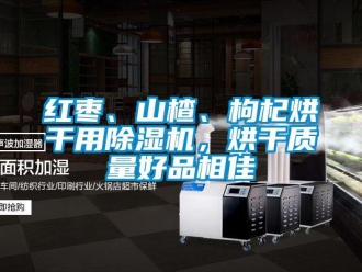 行業(yè)新聞紅棗、山楂、枸杞烘干用除濕機，烘干質(zhì)量好品相佳