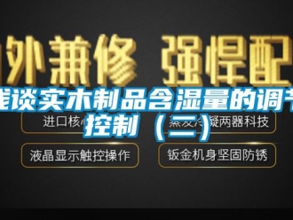 行業(yè)新聞淺談實木制品含濕量的調(diào)節(jié)控制（二）