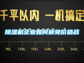 常見問題除濕機企業(yè)如何避免價格戰(zhàn)