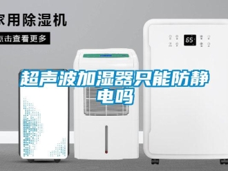 常見問題超聲波加濕器只能防靜電嗎