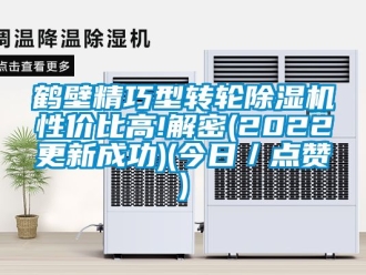 常見問題鶴壁精巧型轉輪除濕機性價比高!解密(2022更新成功)(今日／點贊)