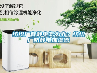 常見問題紡織廠有靜電怎么辦？紡織廠防靜電加濕器