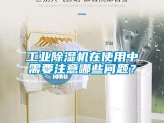 常見問題工業(yè)除濕機(jī)在使用中需要注意哪些問題？